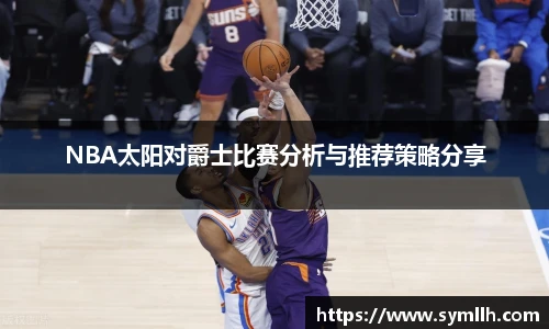 NBA太阳对爵士比赛分析与推荐策略分享