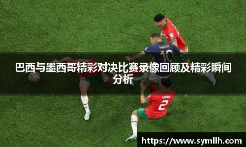 巴西与墨西哥精彩对决比赛录像回顾及精彩瞬间分析